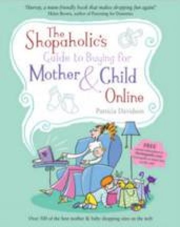 The Shopaholic's Guide To Buying For Mother And Child Online by Patricia Davidson