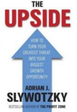 The Upside: From Risk Taking To Risk Shaping by Adrian Slywotzky