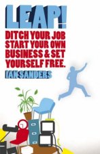 Leap Quit Your Job Start Your Own Business And Set Yourself Free