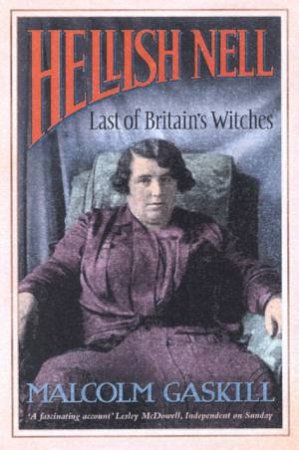 Hellish Nell: Last Of Britain's Witches by Malcolm Gaskill