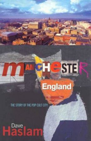 Manchester England: The Story Of The Pop Cult City by Dave Haslam