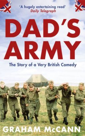 Dad's Army: The Story of a Very British Comedy by Graham McCann