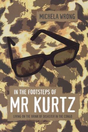 In The Footsteps Of Mr Kurtz by Michela Wrong