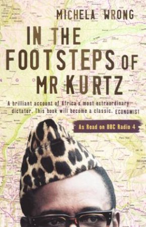 In The Footsteps Of Mr Kurtz by Michela Wrong