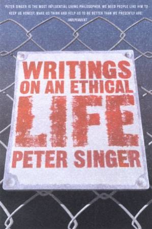 Writings On An Ethical Life by Peter Singer