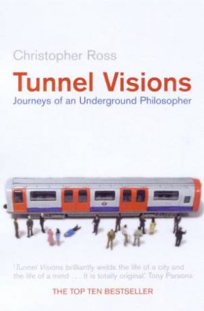 Tunnel Visions: Journeys Of An Underground Philosopher by Christopher Ross