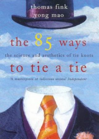 The 85 Ways To Tie A Tie by Thomas Fink & Yong Mao