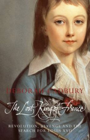 The Lost King Of France by Deborah Cadbury