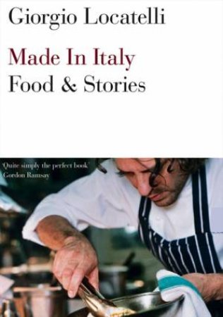 Made In Italy: Food And Stories by Giorgio Locatelli