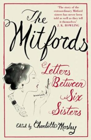 The Mitfords: Letters Between Six Sisters by Charlotte Mosley