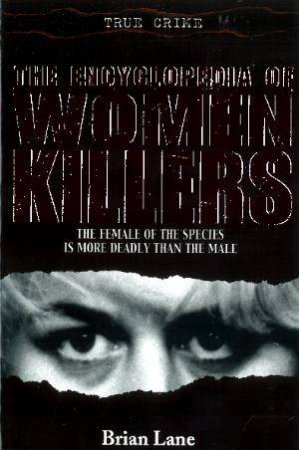 True Crime: The Encyclopedia Of Women Killers by Brian Lane