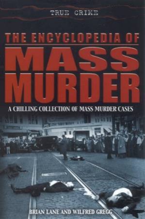 True Crime: The Encyclopedia Of Mass Murder by Brian Lane & Wilfred Gregg