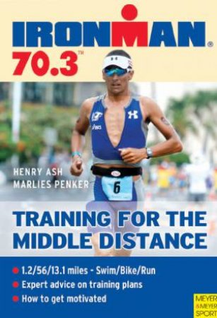 Ironman 70.3 - Training for the Middle Distance by Henry et al Ash