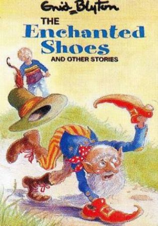 Enid Blyton Classics: The Enchanted Shoes And Other Stories by Enid Blyton