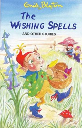 Enid Blyton Classics: The Wishing Spells And Other Stories by Enid Blyton