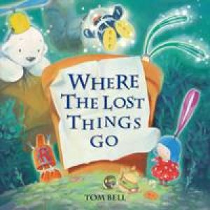 Where the Lost Things Go by BELL TOM