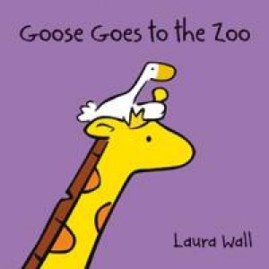 Goose Goes to the Zoo by WALL LAURA