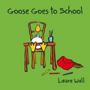 Goose Goes to School by WALL LAURA