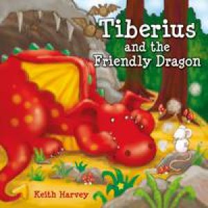 Tiberius and the Friendly Dragon: Tiberius Tales Book 1 by HARVEY KEITH