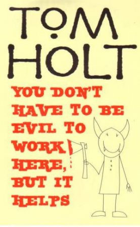 You Don't Have To Be Evil To Work Here, But It Helps by Tom Holt