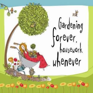 Gardening Forever, Housework Whenever by BORN TO SHOP