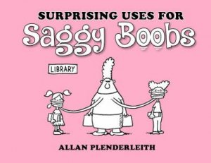 Surprising Uses For Saggy Boobs by Allan Plenderleith