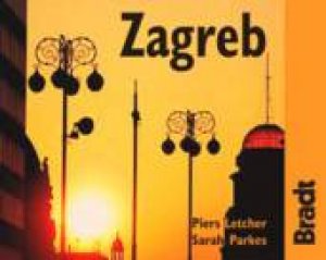 Bradt Travel Guide: Zagreb City Guide, 1st Ed by Piers Letcher & Sarah Parkes 