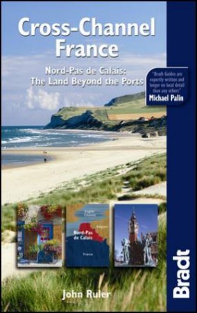 Cross-Channel France - Nord-Pas de Calais: The Land Beyond the Ports by John Ruler