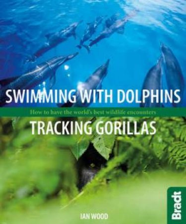 Swimming with Dolphins, Tracking Gorillas by Ian Wood