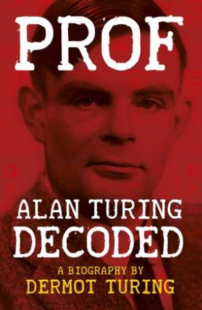 Prof: Alan Turing Decoded by DERMOT TURING