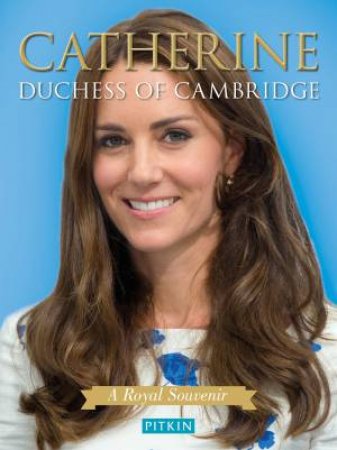 Catherine, Duchess of Cambridge: A Royal Souvenir by GILL KNAPPETT