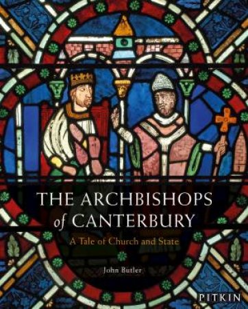 The Archbishops Of Canterbury: A Tale Of Church And State by John Butler