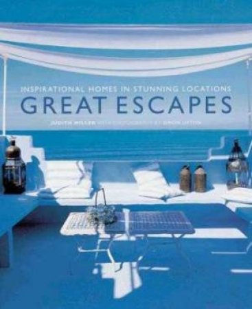 Great Escapes: Inspirational Homes In Stunning Locations by Judith Miller