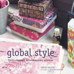 Global Style: Exotic Elements In Contemporary Interiors by Lesley Dilcock