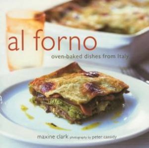 Al Forno: Oven-Baked Dishes From Italy by Maxine Clark