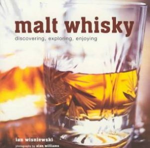 Malt Whisky: Discovering, Exploring, Enjoying by Ian Wisniewski