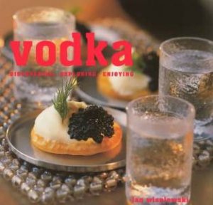 Vodka: Discovering, Exploring Enjoying by Ian Wisniewski