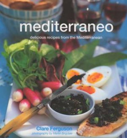 Mediterraneo: Delicious Recipes From The Mediterranean by Clare Ferguson