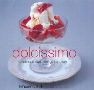 Dolcissimo: Delicious Sweet Things From Italy by Maxine Clark