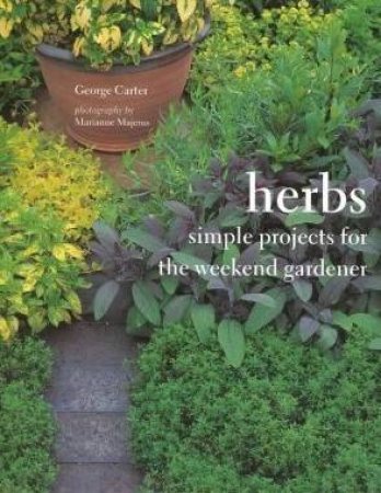 Herbs: Simple Projects For Weekend Gardener by George Carter