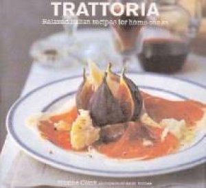 Trattoria: Relaxed Italian Recipes For Home Cooks by Maxine Clark