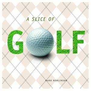 A Slice of Golf by Mark Rowlinson