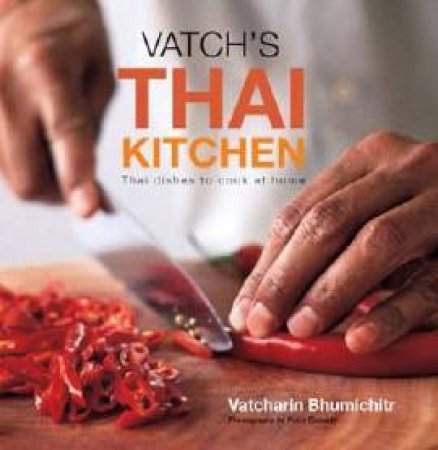 Vatch's Thai Kitchen: Thai Dishes To Cook At Home by Vatcharin Bhumichitr