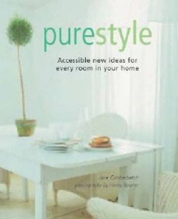 Pure Style: Accessible New Ideas For Every Room In Your Home by Jane Cumberbatch