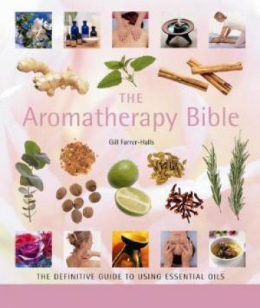 The Aromatherapy Bible by G Farrer-Halls