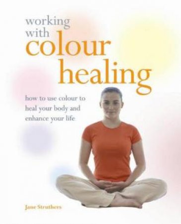 Working with Colour Healing by Jane Struthers