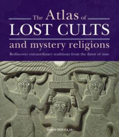 Atlas of Lost Cults and Mystery Religions by David Douglas