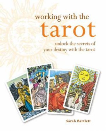 Working with the Tarot: Unlock the secrets of your destiny with the tarot by Sarah Bartlett