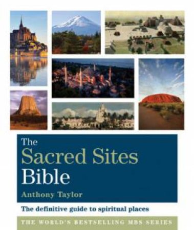 Sacred Sites Bible: The definitive guide to spiritual places by Anthony Taylor