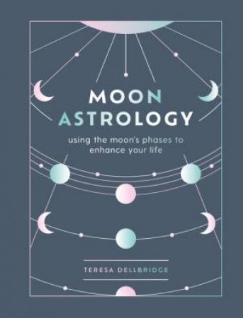 The Secrets Of Moon Astrology by Teresa Dellbridge